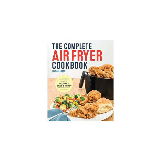 The Complete Air Fryer Cookbook: Amazingly Easy Recipes to Fry, Bake, Grill, and Roast with Your Air Fryer