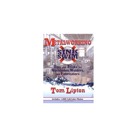 Metalworking Sink or Swim: Tips and Tricks for Machinists, Welders, and Fabricators