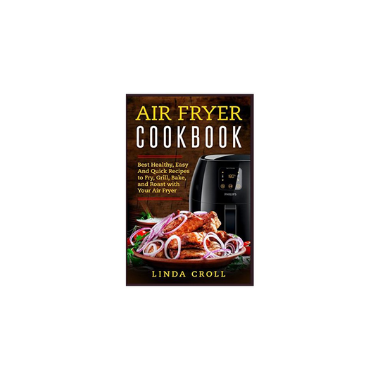 Air Fryer Cookbook: Best Healthy, Easy And Quick Recipes to Fry, Grill, Bake, and Roast with Your Air Fryer